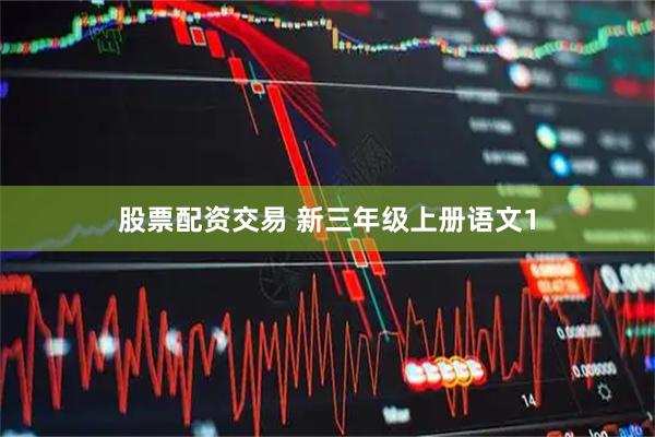 股票配资交易 新三年级上册语文1